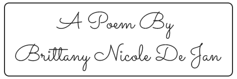 A Poem From Brittany Nicole De Jan